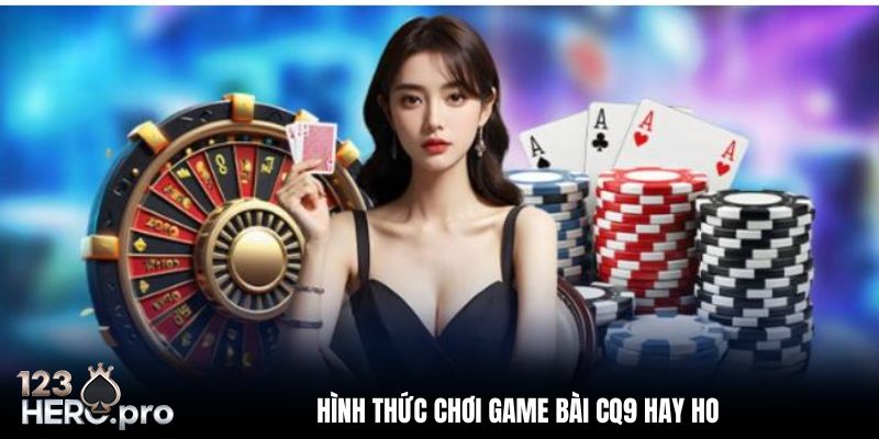 3 hình thức chơi game bài CQ9 thông dụng