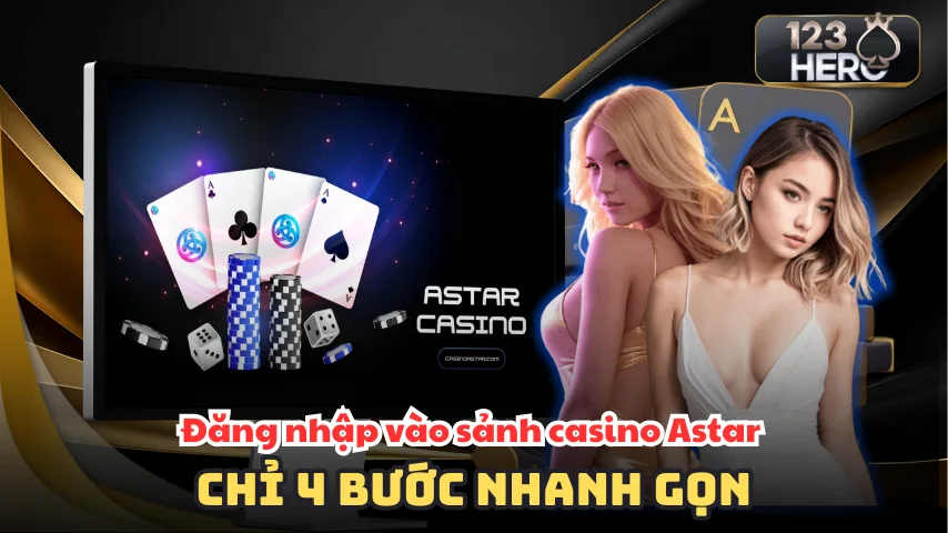 Đăng nhập vào sảnh casino Astar chỉ 4 bước nhanh gọn