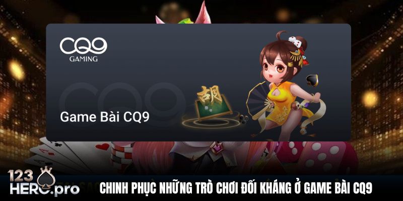 chinh-phuc-nhung-tro-choi-doi-khang-o-game-bai-cq9