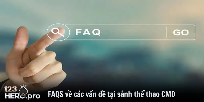 FAQS về các vấn đề mà bet thủ quan tâm về sảnh thể thao CMD