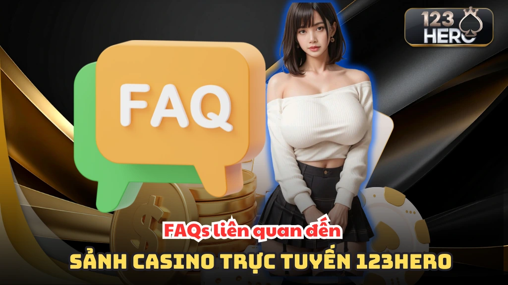 FAQs liên quan đến sảnh casino trực tuyến