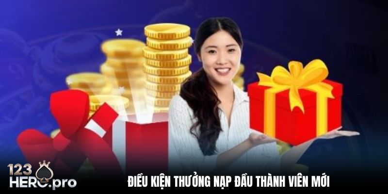 Điều kiện thưởng nạp đầu tặng 100% thành viên mới
