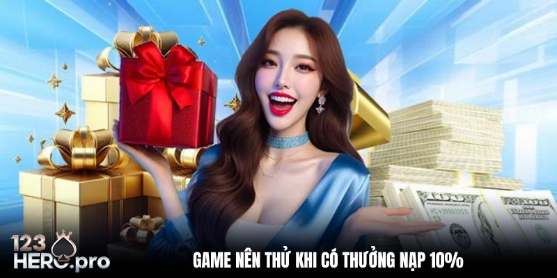 Game nên thử sau khi nhận thưởng nạp 10%