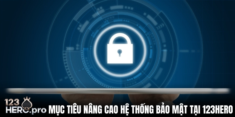 Mục tiêu nâng cao hệ thống bảo mật tại 123Hero