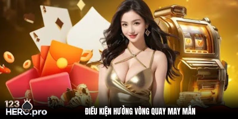 Tiêu chuẩn nhận vòng quay may mắn nhận thưởng 1.288K