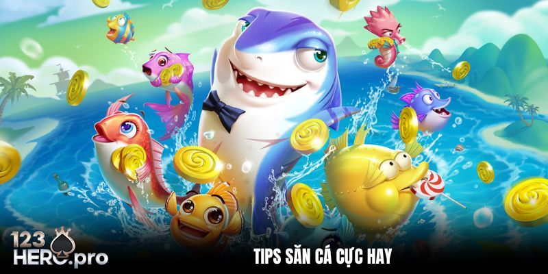 Tips săn cá đổi được nhiều thưởng cực hay từ top cao thủ