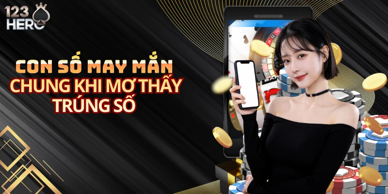 Con số may mắn chung khi mơ thấy trúng số
