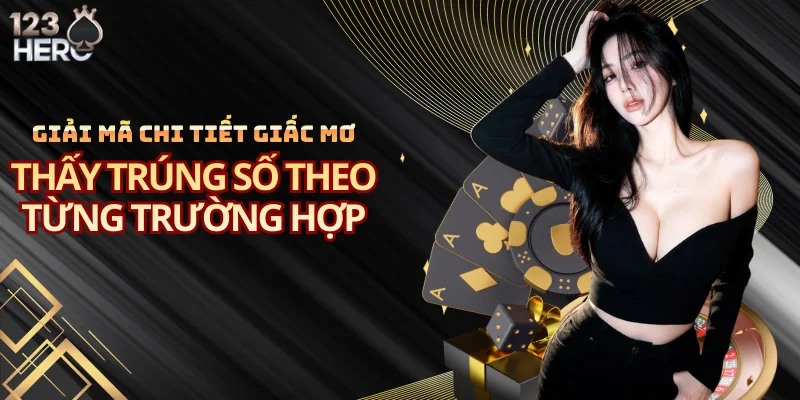 Giải mã chi tiết giấc mơ thấy trúng số theo từng trường hợp