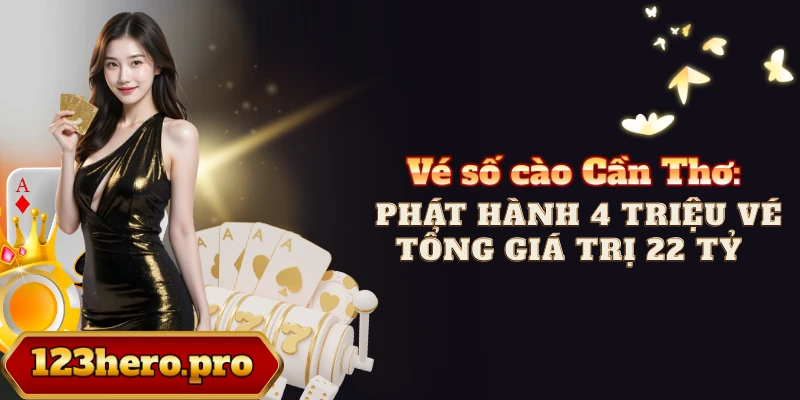 Vé số cào Cần Thơ: Phát hành 4 triệu vé tổng giá trị 22 tỷ